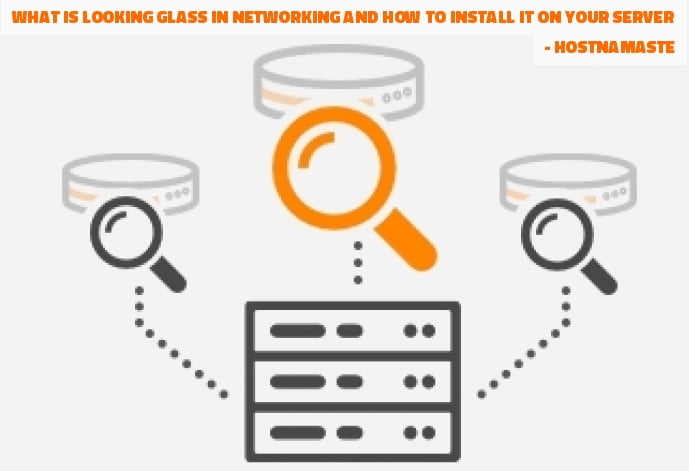 What is Looking Glass in Networking and How to Install it on Your Server - HostNamaste