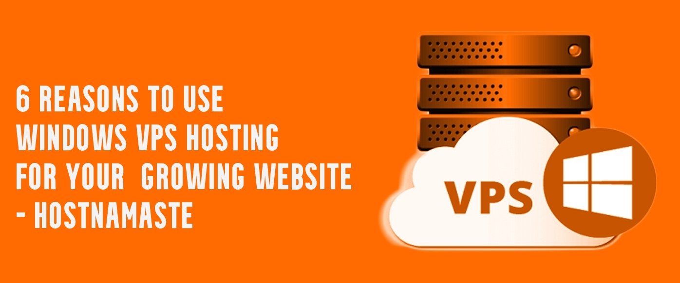 6 Reasons to Use Windows VPS Hosting for Your Growing Website - HostNamaste