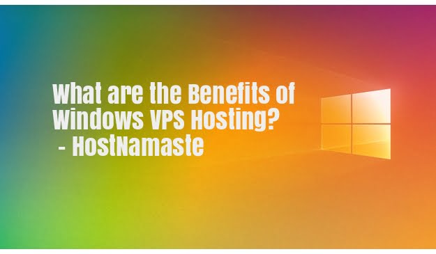 What are the Benefits of Windows VPS Hosting in 2022? – Top Advantages and Disadvantages of Windows VPS Hosting – HostNamaste
