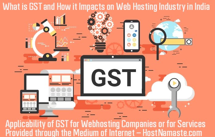 What is GST and How it Impacts on Web Hosting Industry in India – Applicability of GST for WebHosting Companies or for Services Provided through the Medium of Internet - HostNamaste 
