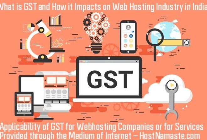 What is GST and How it Impacts on Web Hosting Industry in India – Applicability of GST for WebHosting Companies or for Services Provided through the Medium of Internet