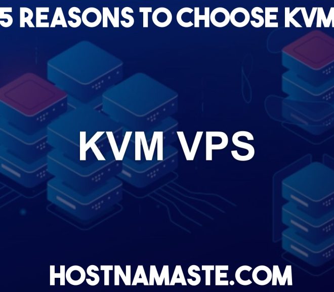 Top 5 Reasons to Choose KVM VPS in 2022 – KVM VPS Server Technology