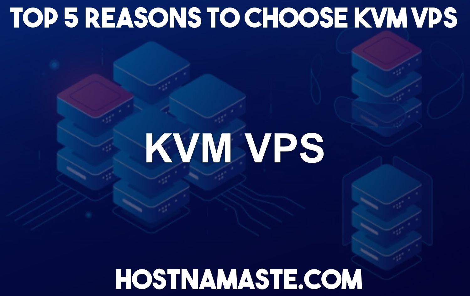 Top 5 Reasons to Choose KVM VPS - HostNamaste