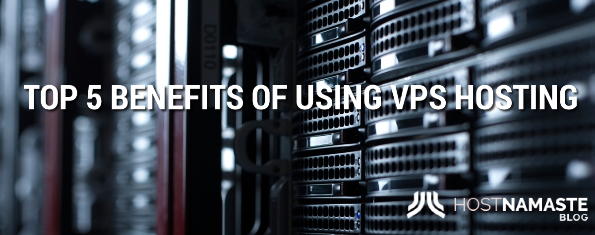 Top 5 Benefits of Using VPS Hosting