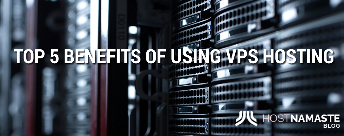 Top 5 Benefits of Using VPS Hosting 5 Top 5 Benefits of Using VPS Hosting - HostNamaste