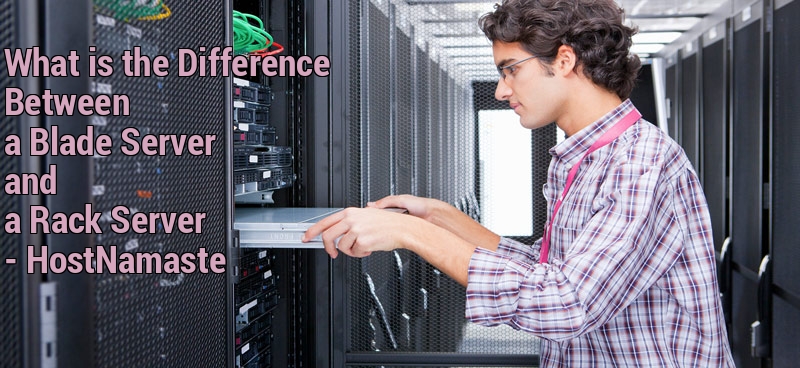 What is the Difference between a Blade Server and a Rack Server - HostNamaste