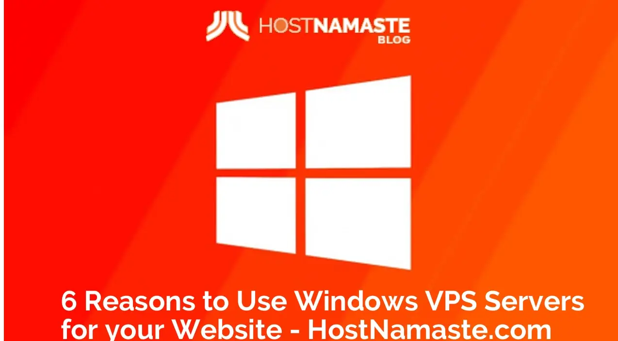 6 Reasons to Use Windows VPS Servers for your Website – HostNamaste.com